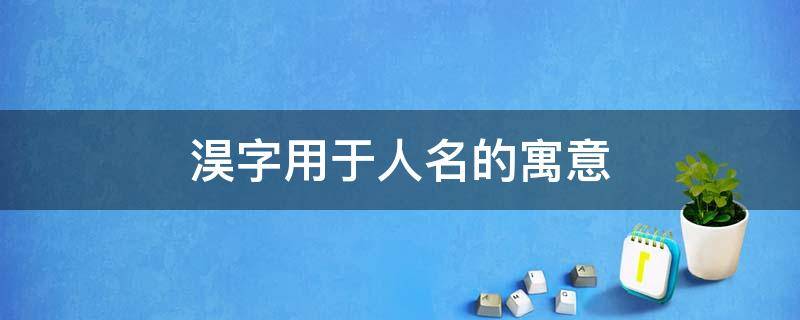 淏字用于人名的寓意（梒字用于人名寓意）