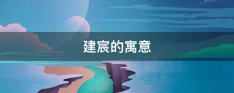 建宸的寓意（宸字的寓意和象征）