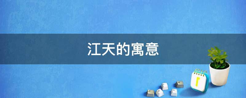 江天的寓意（天江的意思）