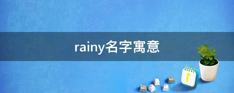 rainy名字寓意 rainy什么意思中文名字