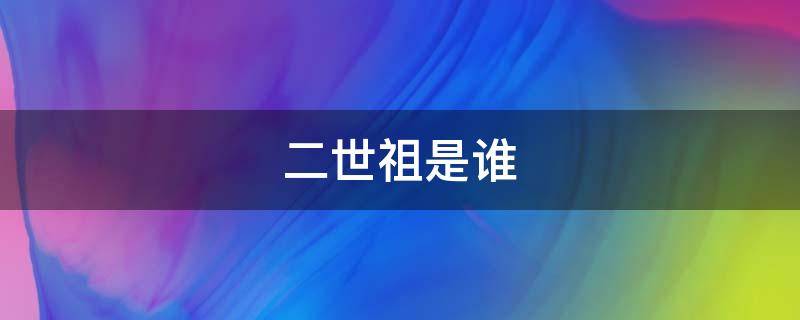 二世祖是谁 二世祖百科