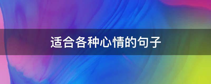 适合各种心情的句子（适合各种心情的句子简单短句）