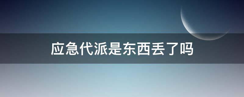 应急代派是东西丢了吗 什么叫应急代派