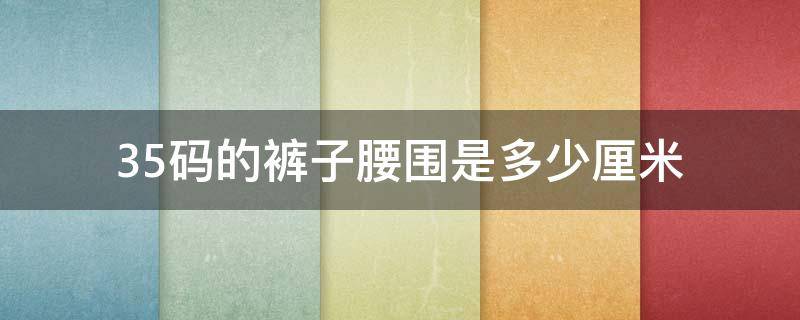 35码的裤子腰围是多少厘米 34码的裤子腰围是多少厘米