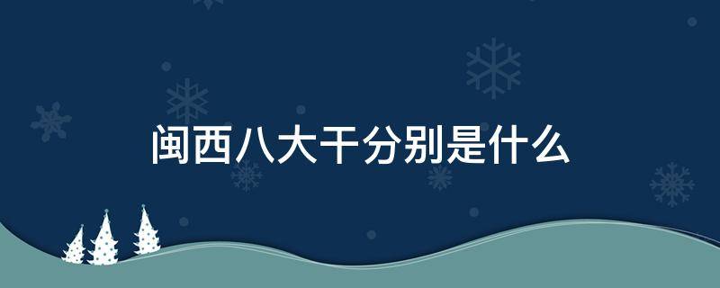 闽西八大干分别是什么（闽西八大干的图片）