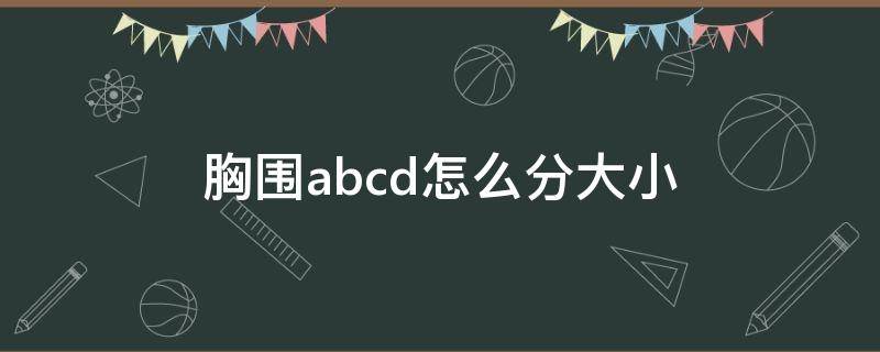 胸围abcd怎么分大小 胸围abcd怎么分大小90