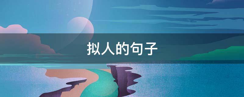 拟人的句子（拟人的句子一年级简单一点）