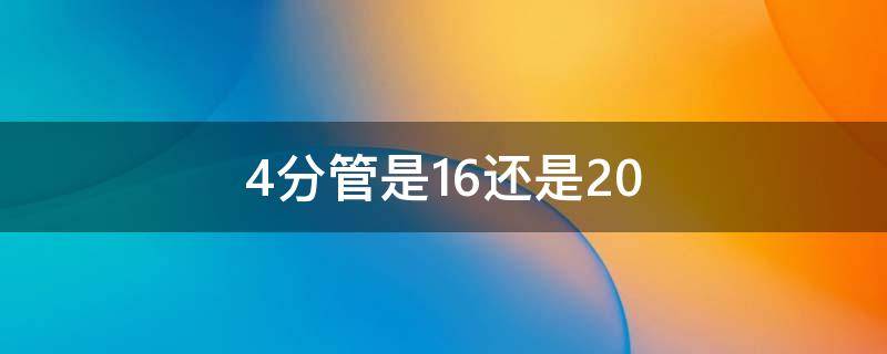 4分管是16还是20 4分6分管尺寸对照表