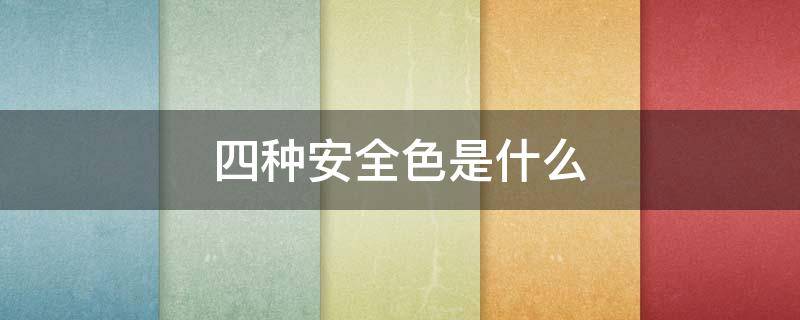 四种安全色是什么（国家四种安全色是什么）