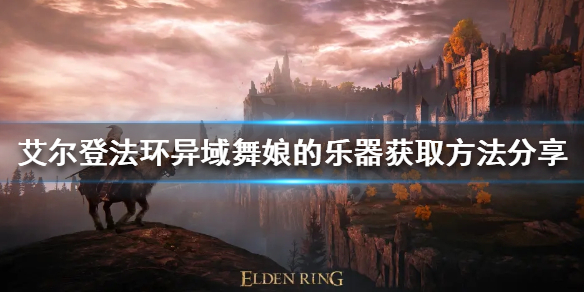 老头环异域舞娘的乐器如何获得 老版异域舞娘