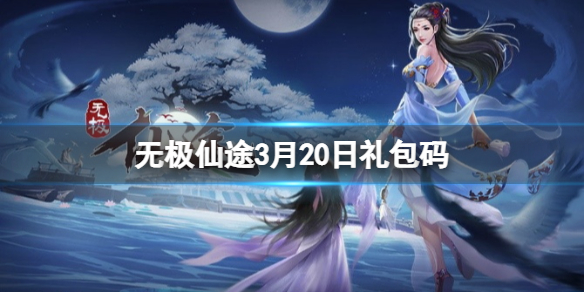 无极仙途3月20日礼包码是什么（无极仙途三月礼包码）