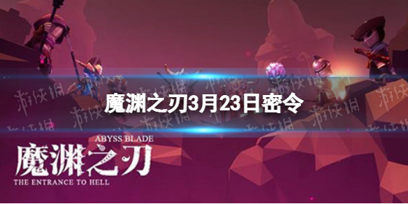 魔渊之刃3月23日密令是什么 魔渊之刃3月23日密令是什么意思