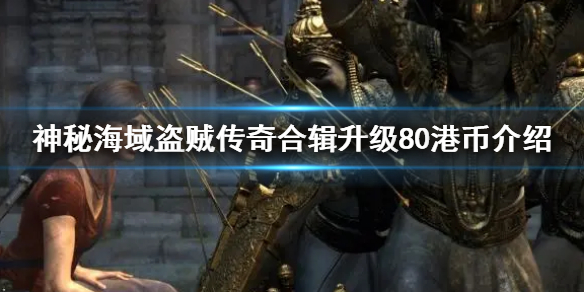 神秘海域盗贼传奇合辑升级80港币介绍（盗贼之海快速升级传奇海盗）