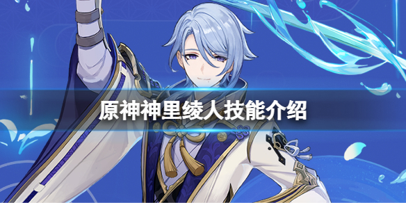 原神神里绫人技能介绍 原神神里绫人技能介绍V3