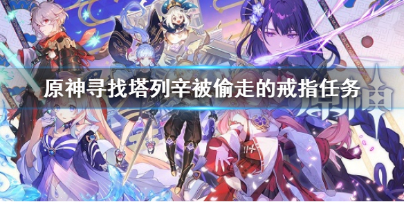 原神寻找塔列辛被偷走的戒指任务（原神查耶维奇任务）