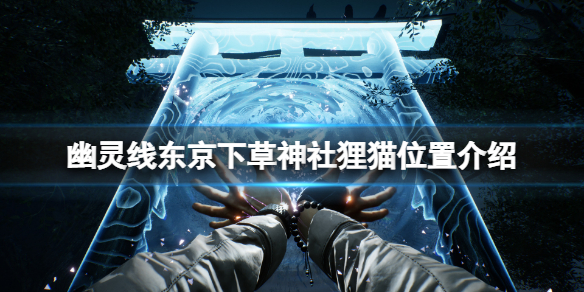 幽灵线东京下草神社狸猫在哪 幽灵线东京是在哪个端