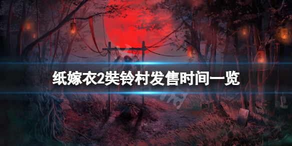 纸嫁衣2奘铃村什么时候上线 纸嫁衣2奘铃村什么时候出
