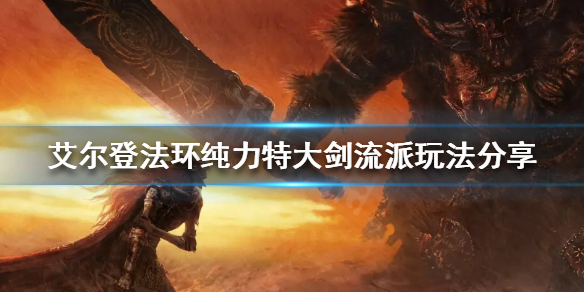 艾尔登法环特大剑怎么玩 艾尔登法环特大剑怎么玩好