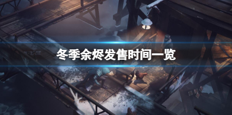 冬季余烬什么时候发售 余烬风暴什么时候上线