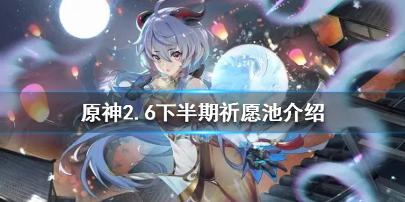 原神2.6下半期祈愿角色是什么 原神祈愿角色活动祈愿up下期是谁