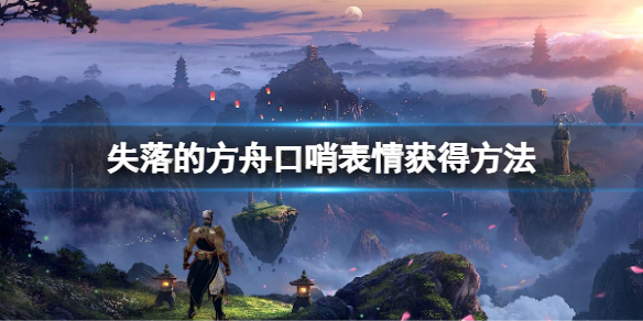 失落的方舟口哨表情怎么获得（方舟生存的口哨在哪里）
