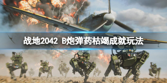 战地2042B炮弹药枯竭成就怎么做（战地一弹药耗尽怎么办）