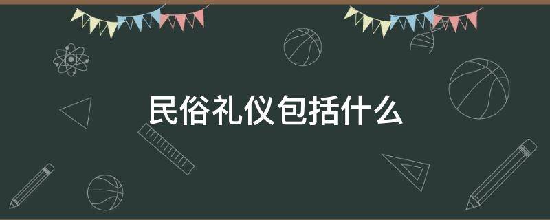 民俗礼仪包括什么 民俗礼仪包括什么内容