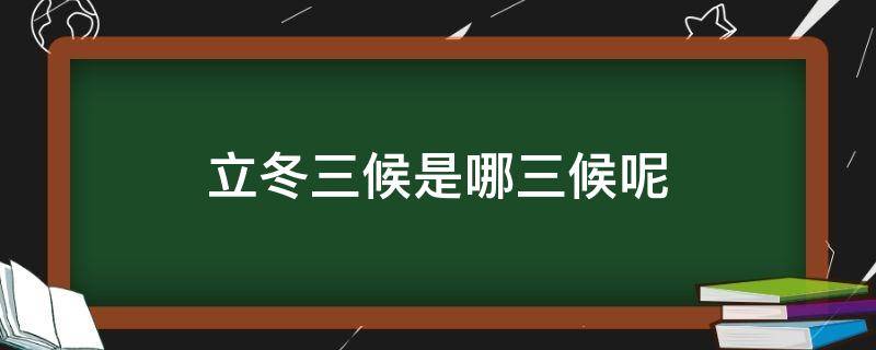 立冬三候是哪三候呢（立冬三候是哪三候呢）