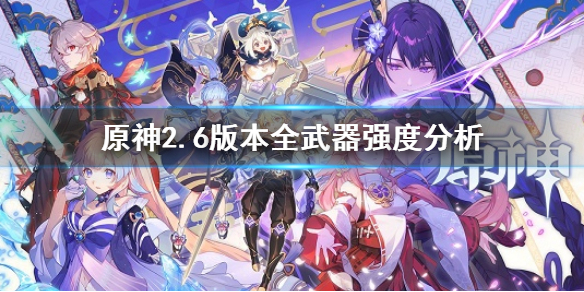 原神2.6版本全武器强度分析（原神2.0版本武器属性）