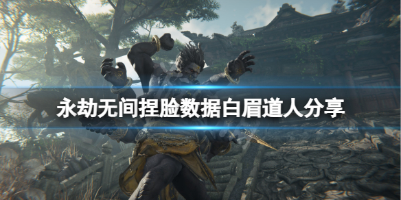永劫无间捏脸数据白眉道人分享（永劫无间佛祖捏脸数据）