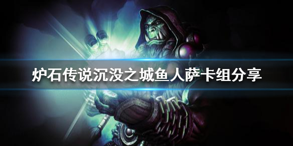 炉石传说新版本鱼人萨怎么玩（炉石传说最新鱼人萨卡组）