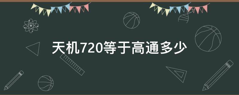 天机720等于高通多少 天机720和高通720哪个好