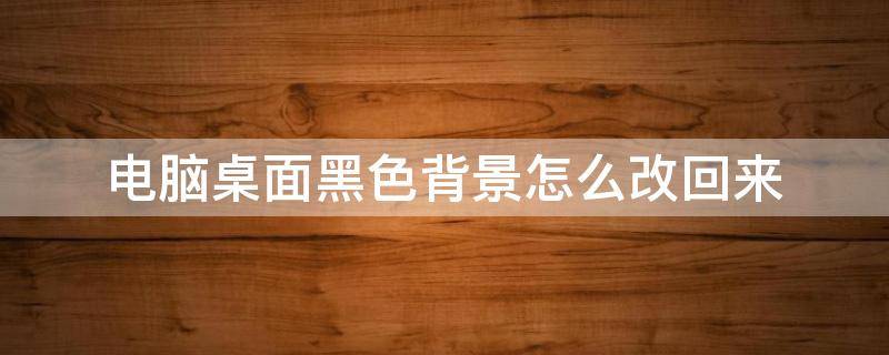 电脑桌面黑色背景怎么改回来（电脑壁纸消失背景变黑怎么办）