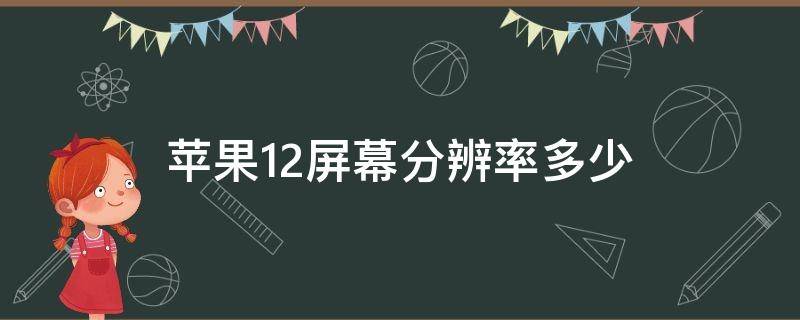 苹果12屏幕分辨率多少（苹果12屏幕分辨率多少k）