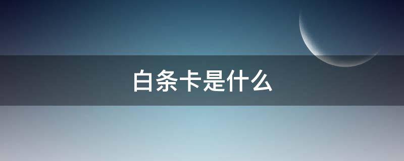 白条卡是什么 白条卡是什么?
