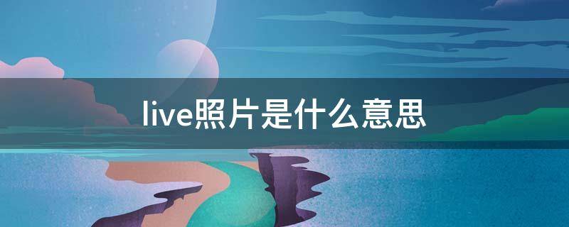 live照片是什么意思 live相片