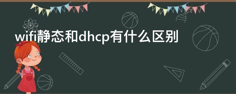 wifi静态和dhcp有什么区别（wifi静态ip和dhcp是什么意思）