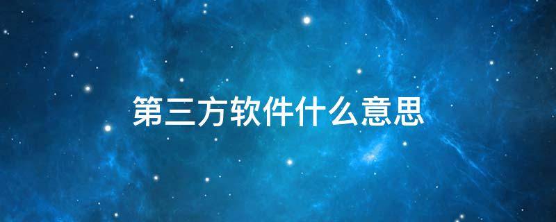 第三方软件什么意思（什么叫做第三方）