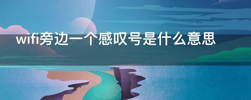 wifi旁边一个感叹号是什么意思 已连接(不可上网怎么办?