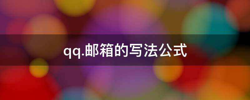qq.邮箱的写法公式（qq邮箱的书写格式）