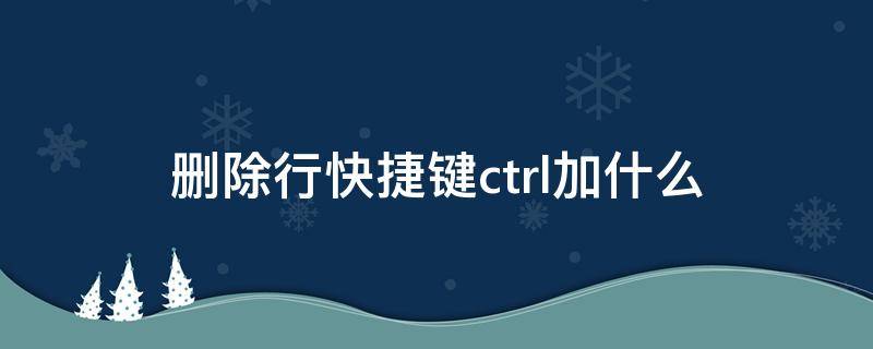 删除行快捷键ctrl加什么（wps删除行快捷键ctrl加什么）