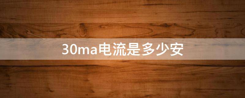 30ma电流是多少安（30ma电流是多少安和0.03a一样吗）