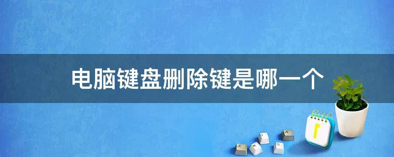 电脑键盘删除键是哪一个 电脑键盘删除键是哪一个图片