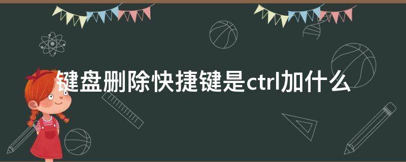 键盘删除快捷键是ctrl加什么