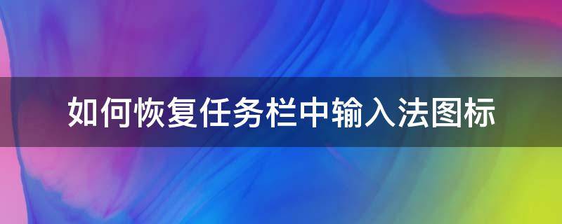 如何恢复任务栏中输入法图标（桌面输入法图标不见了怎么办）