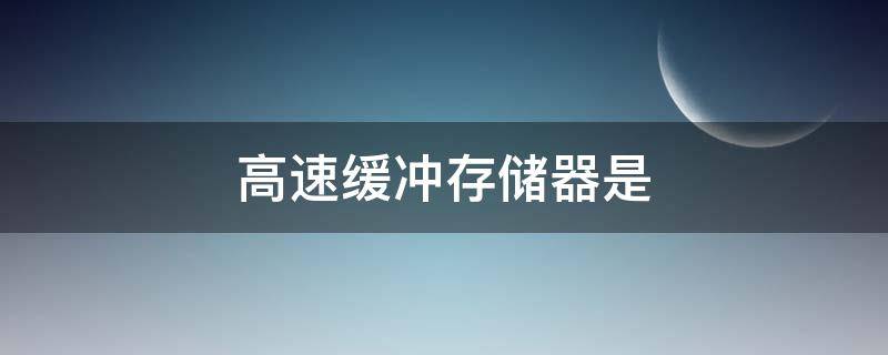 高速缓冲存储器是（介于CPU和内存之间的高速缓冲存储器是）