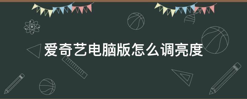 爱奇艺电脑版怎么调亮度（爱奇艺电脑版怎么调亮度啊）