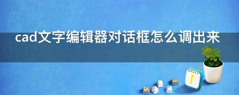 cad文字编辑器对话框怎么调出来（cad文字编辑器对话框怎么调出来快捷键）