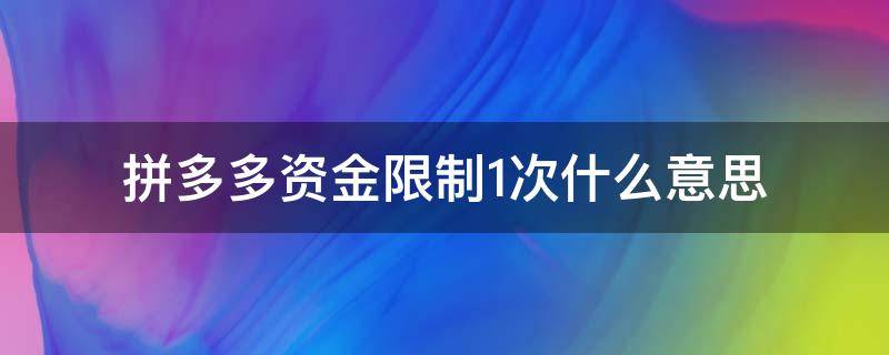 拼多多资金限制1次什么意思 拼多多资金限制一般多长时间