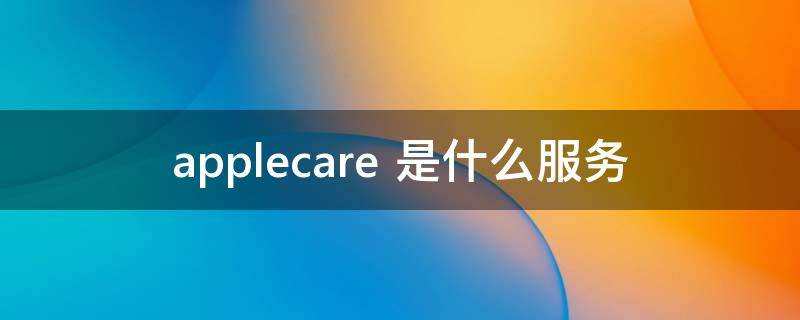 applecare（applecare+是什么服务）
